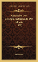 Geschichte Der Gefangsnisreformen In Der Schweiz (1901)