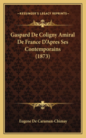 Gaspard De Coligny Amiral De France D'Apres Ses Contemporains (1873)