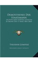 Demosthenes Der Staatsmann: Ein Popularer Vortrag Gehalten Zu Brunn Den 17 Marz 1864 (1864)