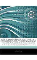 Articles on Public Sector Trade Unions, Including: Unison, Public and Commercial Services Union, American Federation of Government Employees, Communications Workers of America, Australian Services Un