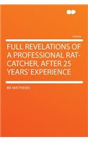 Full Revelations of a Professional Rat-Catcher, After 25 Years' Experience