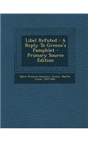 Libel Refuted: A Reply to Greene's Pamphlet