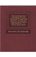 Alumni Cantabrigienses; A Biographical List of All Known Students, Graduates and Holders of Office at the University of Cambridge, from the Earliest Times to 1900; Volume PT.1, V.2