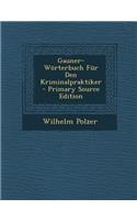 Gauner-Worterbuch Fur Den Kriminalpraktiker - Primary Source Edition