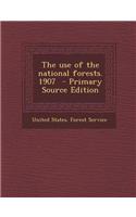The Use of the National Forests. 1907 - Primary Source Edition