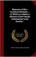 Memoirs of Mrs. Caroline Chisholm ... to Which is Added, a History of the Family Colonization Loan Society ..