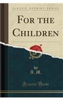 For the Children (Classic Reprint)