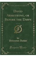David Armstrong, or Before the Dawn, Vol. 1 of 2 (Classic Reprint): (English)