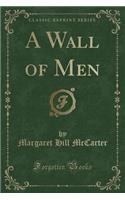 A Wall of Men (Classic Reprint)