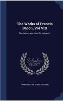 The Works of Francis Bacon, Vol VIII: The Letters and the Life, Volume 1(English)