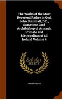 The Works of the Most Reverend Father in God, John Bramhall, D.D., Sometime Lord Archibishop of Armagh, Primate and Metropolitan of all Ireland Volume 4: (English)