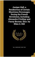 Juniper Hall, a Rendezvous of Certain Illustrious Personages During the French Revolution, Including Alexandre D'Arblay and Fanny Burney. Illus. by Ellen G. Hill