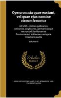 Opera Omnia Quae Exstant, Vel Quae Ejus Nomine Circumferuntur: Ad Mss. Codices Gallicanos, Vaticanos, Anglicanos, Germanicosque Necnon Ad Savilianam Et Frontonianam Editionew Castigata, Innumeris Aucta; Volumen 