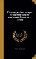 L'homme pendant les ages de la pierre dans les environs de Dinant-sur-Meuse