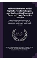 Abandonment of the Private Right of Action for Aiding and Abetting Securities Fraud/staff Report on Private Securities Litigation