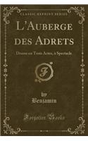 L'Auberge Des Adrets: Drame En Trois Actes, À Spectacle (Classic Reprint)