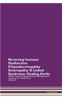 Reversing Immune Dysfunction Polyendocrinopathy Enteropathy X Linked Syndrome: Healing Herbs The Raw Vegan Plant-Based Detoxification & Regeneration Workbook For Healing Patients Volume 8