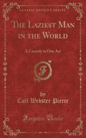 The Laziest Man in the World: A Comedy in One Act (Classic Reprint)
