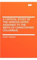 A Critical Study of the Various Dates Assigned to the Birth of Christopher Columbus;