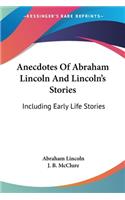 Anecdotes Of Abraham Lincoln And Lincoln's Stories: Including Early Life Stories