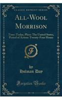 All-Wool Morrison: Time: Today, Place: The United States, Period of Action: Twenty-Four Hours (Classic Reprint)(English)
