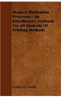 Modern Illustration Processes - An Introductory Textbook for All Students of Printing Methods