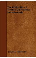 The Bridle Bits - A Treatise On Practical Horsemanship