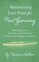 Maintaining Your Punt for Punt Gunning - With Chapters on Attaching a Stanchion-Gun and Stories of Shooting on Estuaries: (English)