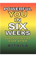 Powerful You in Six Weeks: Success in life ever after