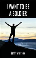 I Want to be a Soldier