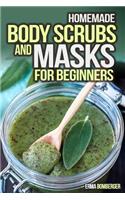Homemade Body Scrubs and Masks for Beginners: Ultimate Guide to Making Your Own Homemade Scrubs