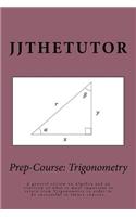 Prep-Course: Trigonometry: A general review on Algebra and an overview of what is most important to retain from Trigonometry in order to be successful in future (2 Prep-Course)