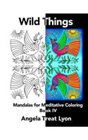Wild Things: Meditative Mandalas for Coloring: Book IV