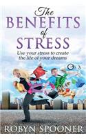 Benefits of Stress: Use Your Stress to Create the Life of Your Dreams