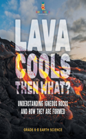 Lava Cools Then What? Understanding Igneous Rocks and How They Are Formed Grade 6-8 Earth Science