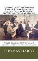 Under the Greenwood Tree: A Rural Painting of the Dutch School . NOVEL by: Thomas Hardy(English)