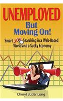 Unemployed, But Moving On!: Smart Job Searching in a Web-Based World and a Sucky Economy