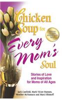 Chicken Soup for Every Mom's Soul: Stories of Love and Inspiration for Moms of All Ages