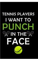 Tennis Players I Want to Punch in The Face: : Tennis Player Lined Notebook / Journal Gift For aTennis Player, To keep Tennis Record, 120 Pages, 6x9, Soft Cover.