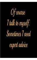 Of course I talk to myself. Sometimes I need expert advice - lined notebook journal