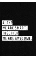Alone We Are Smart. Together We are Awesome - NoteBook