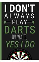 I Don't Always Play Darts: Blank Lined Notebook Journal 6X9 Great Gift Idea For Birthday, True Darts Lovers, For Scorekeeping