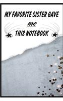 My Favorite sister Gave me this notebook: lined Notebook / Journal Gift, 110 Pages, 6x9, Soft Cover, Matte