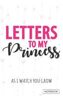 Letters to My Princess - As I watch You Grow Notebook: Blank Lined 6 x 9 Keepsake Photograph or Drawing Journal Write Memories Now. Read them Later and Treasure Forever Memory Book - A thoughtful Gift fo