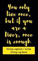You only live once, but if you are a Diver, once is enough