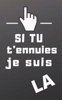 SI TU t'ennuies je suis LA