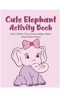 Cute Elephant Activity Book Color, Sketch, Trace, Draw, Sudoku, Maze, And So Much More!