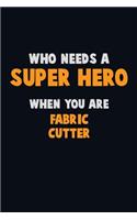 Who Need A SUPER HERO, When You Are Fabric Cutter