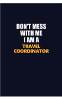Don't Mess With Me I Am A Travel Coordinator: Career journal, notebook and writing journal for encouraging men, women and kids. A framework for building your career.
