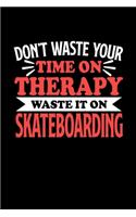 Don't Waste Your Time On Therapy Waste It On Skateboarding